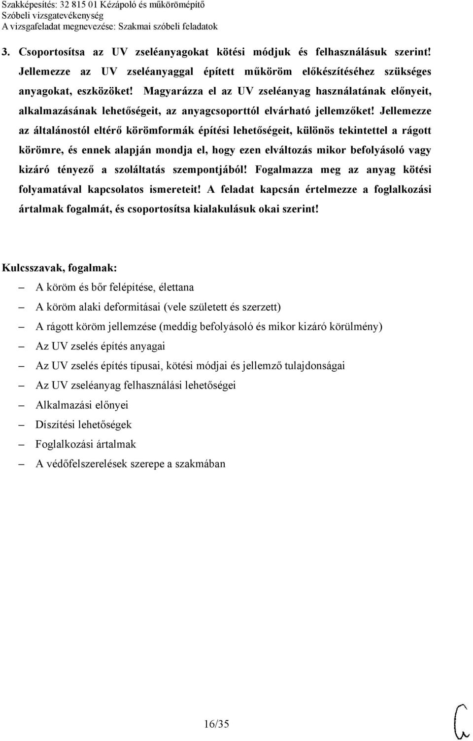 Jellemezze az általánostól eltérő körömformák építési lehetőségeit, különös tekintettel a rágott körömre, és ennek alapján mondja el, hogy ezen elváltozás mikor befolyásoló vagy kizáró tényező a