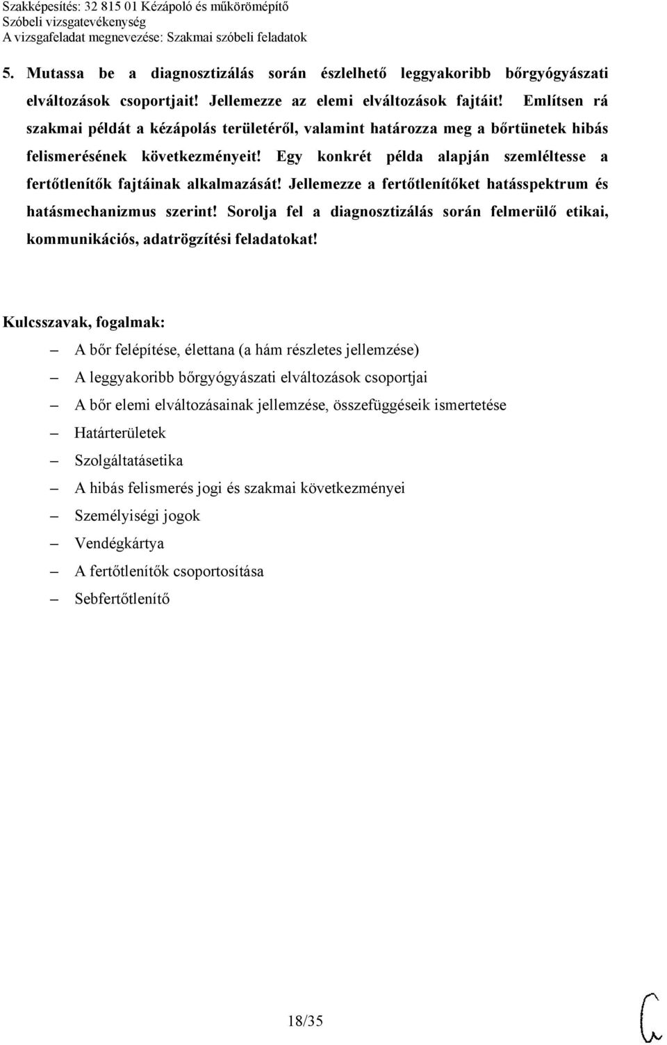 Egy konkrét példa alapján szemléltesse a fertőtlenítők fajtáinak alkalmazását! Jellemezze a fertőtlenítőket hatásspektrum és hatásmechanizmus szerint!