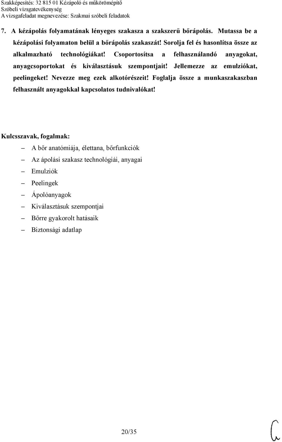 Jellemezze az emulziókat, peelingeket! Nevezze meg ezek alkotórészeit! Foglalja össze a munkaszakaszban felhasznált anyagokkal kapcsolatos tudnivalókat!