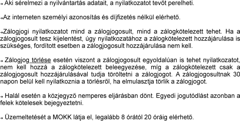 Ha a zálogjogosult tesz kijelentést, úgy nyilatkozatához a zálogkötelezett hozzájárulása is szükséges, fordított esetben a zálogjogosult hozzájárulása nem kell.