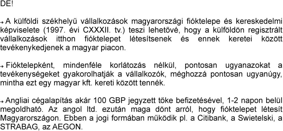 Fióktelepként, mindenféle korlátozás nélkül, pontosan ugyanazokat a tevékenységeket gyakorolhatják a vállalkozók, méghozzá pontosan ugyanúgy, mintha ezt egy magyar kft.