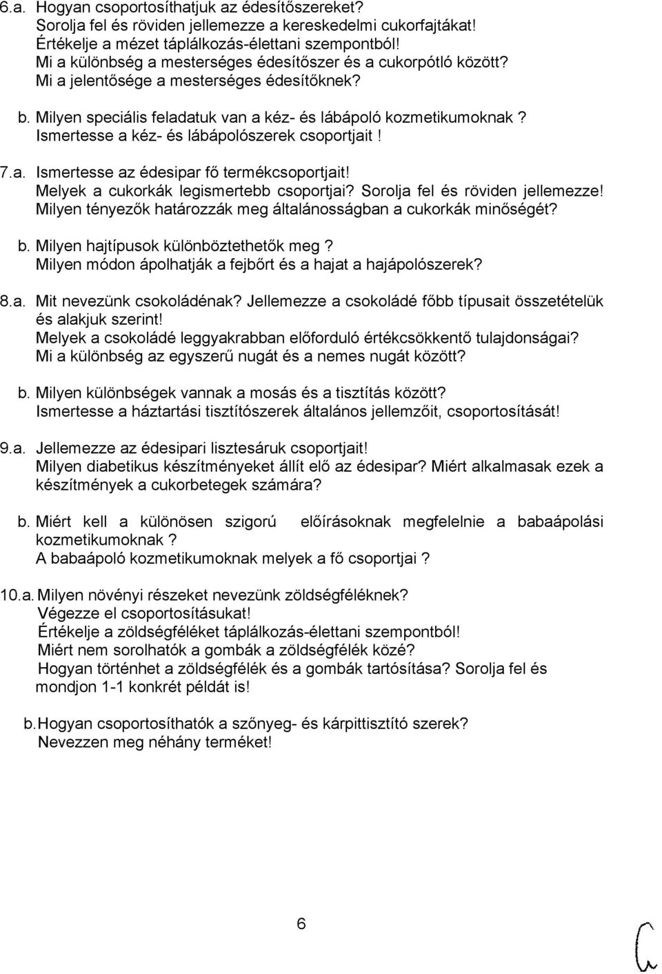 Ismertesse a kéz- és lábápolószerek csoportjait! 7.a. Ismertesse az édesipar fő termékcsoportjait! Melyek a cukorkák legismertebb csoportjai? Sorolja fel és röviden jellemezze!