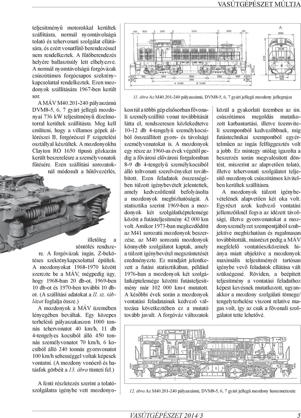 A MÁV M40.201-240 pályaszámú DVM8-5, 6, 7 gyári jellegű mozdonyai 736 kw teljesítményű dízelmotorral kerültek szállításra.