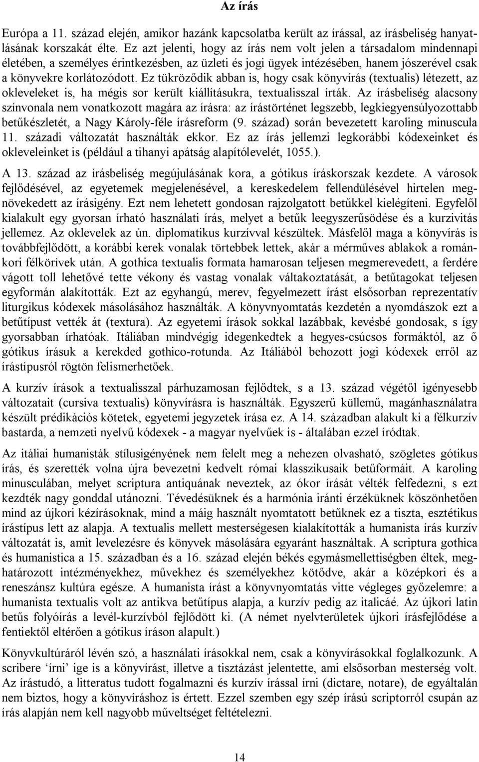 Ez tükröződik abban is, hogy csak könyvírás (textualis) létezett, az okleveleket is, ha mégis sor került kiállításukra, textualisszal írták.