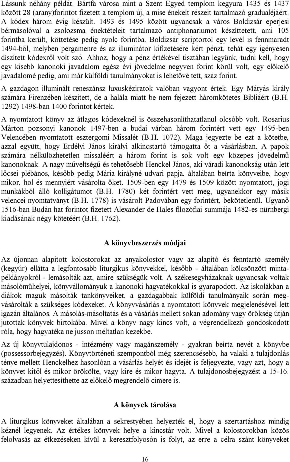 1493 és 1495 között ugyancsak a város Boldizsár eperjesi bérmásolóval a zsolozsma énektételeit tartalmazó antiphonariumot készíttetett, ami 105 forintba került, köttetése pedig nyolc forintba.