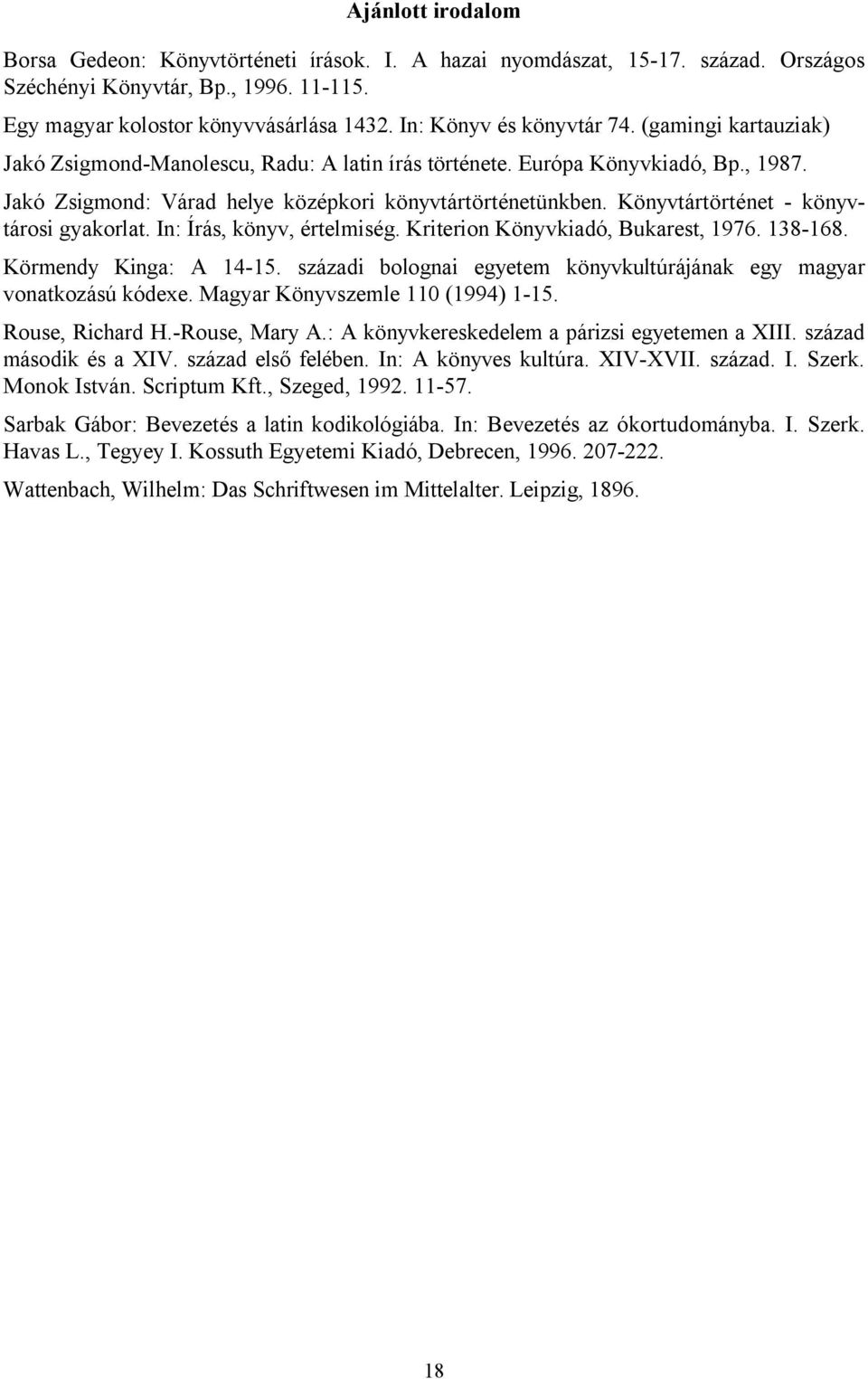 Könyvtártörténet - könyvtárosi gyakorlat. In: Írás, könyv, értelmiség. Kriterion Könyvkiadó, Bukarest, 1976. 138-168. Körmendy Kinga: A 14-15.