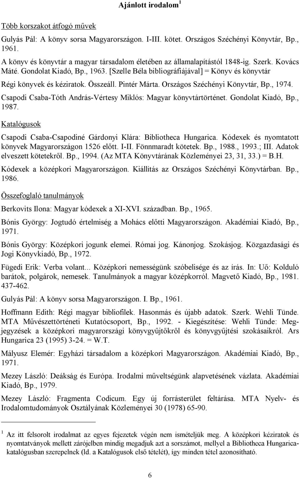 [Szelle Béla bibliográfiájával] = Könyv és könyvtár Régi könyvek és kéziratok. Összeáll. Pintér Márta. Országos Széchényi Könyvtár, Bp., 1974.