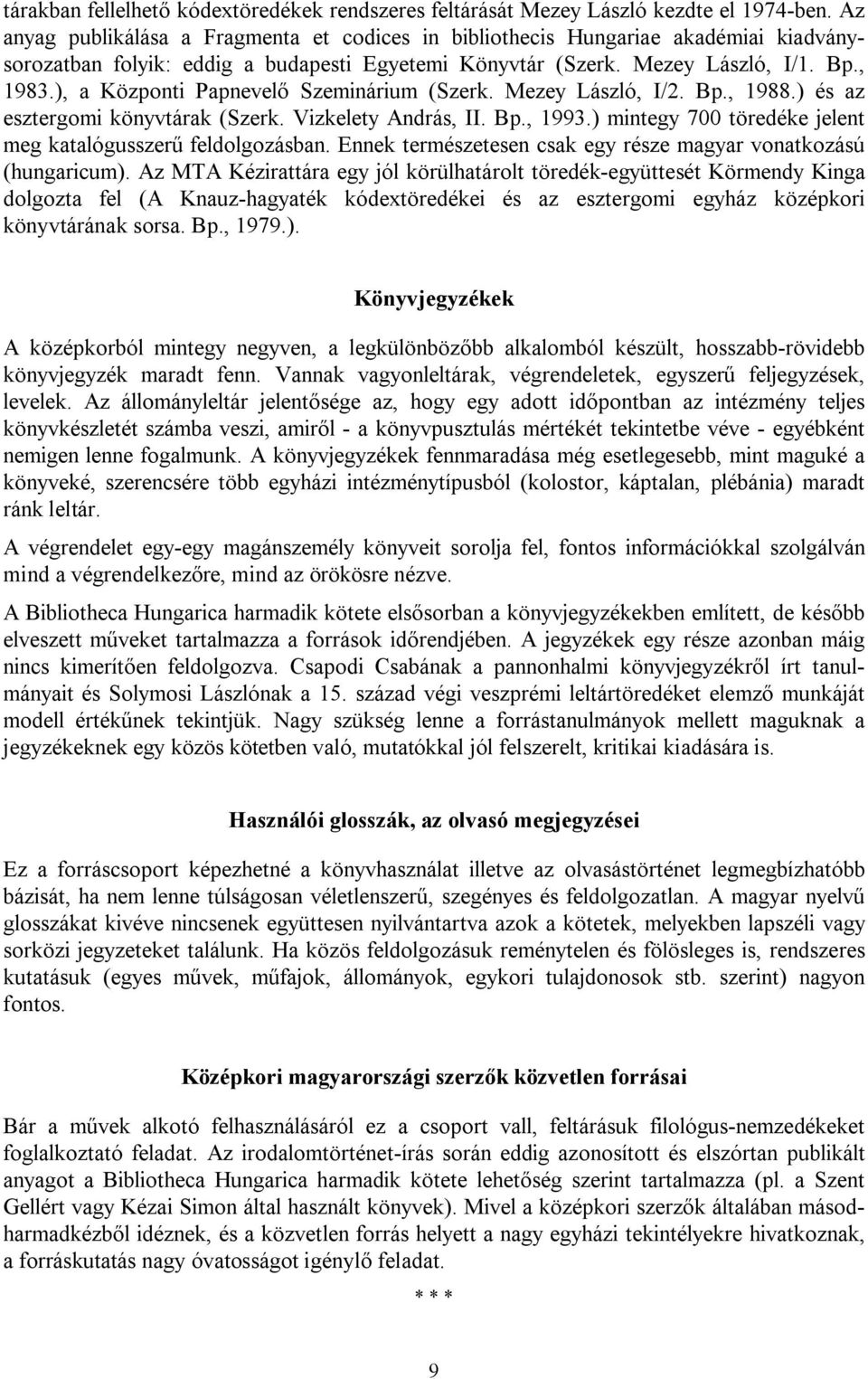 ), a Központi Papnevelő Szeminárium (Szerk. Mezey László, I/2. Bp., 1988.) és az esztergomi könyvtárak (Szerk. Vizkelety András, II. Bp., 1993.