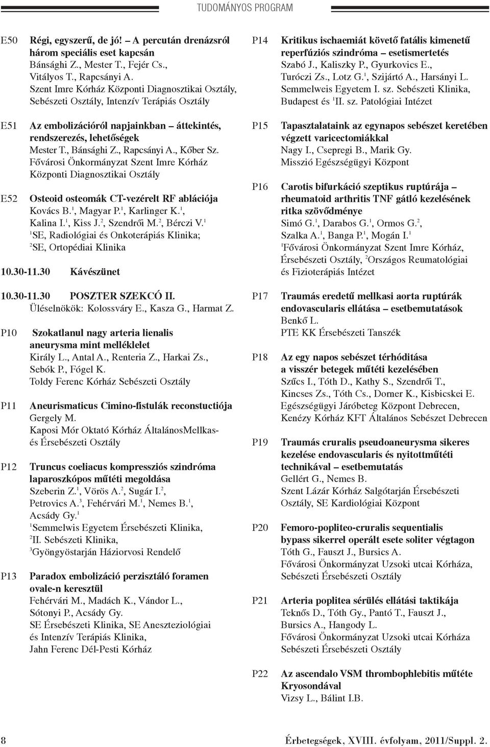 , Gyurkovics E., Turóczi Zs., Lotz G., Szijártó A., Harsányi L. Semmelweis Egyetem I. sz. Sebészeti Klinika, Budapest és II. sz. Patológiai Intézet E5 E5 Az embolizációról napjainkban áttekintés, rendszerezés, lehetõségek Mester T.