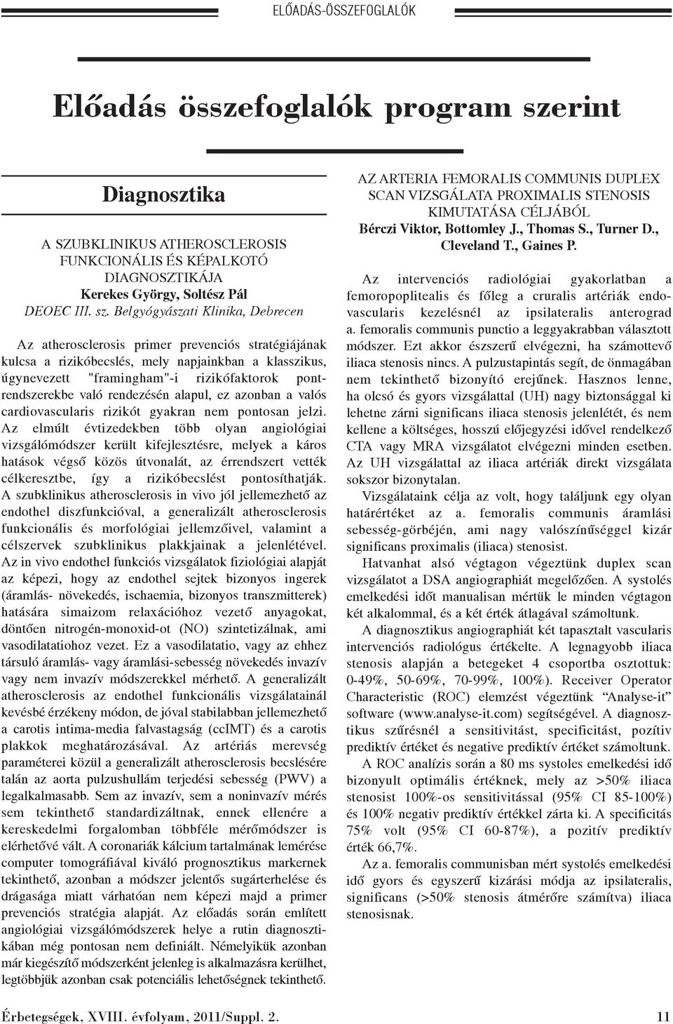 Belgyógyászati Klinika, Debrecen Az atherosclerosis primer prevenciós stratégiájának kulcsa a rizikóbecslés, mely napjainkban a klasszikus, úgynevezett "framingham"-i rizikófaktorok pontrendszerekbe