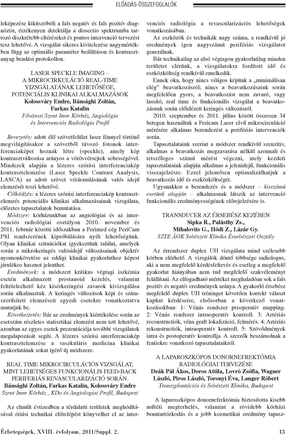 LASER SPECKLE IMAGING A MIKROCIRKULÁCIÓ REAL-TIME VIZSGÁLATÁNAK LEHETÕSÉGE, POTENCIÁLIS KLINIKAI ALKALMAZÁSOK Kolossváry Endre, Bánsághi Zoltán, Farkas Katalin Fõvárosi Szent Imre Kórház, Angiológia