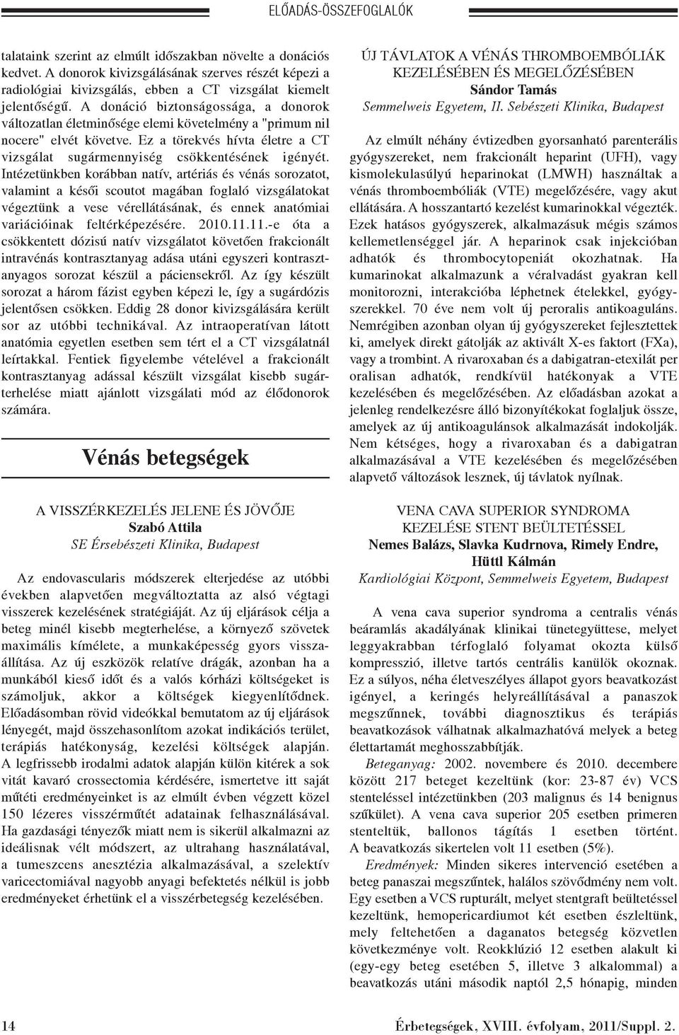 Intézetünkben korábban natív, artériás és vénás sorozatot, valamint a késõi scoutot magában foglaló vizsgálatokat végeztünk a vese vérellátásának, és ennek anatómiai variációinak feltérképezésére. 00.