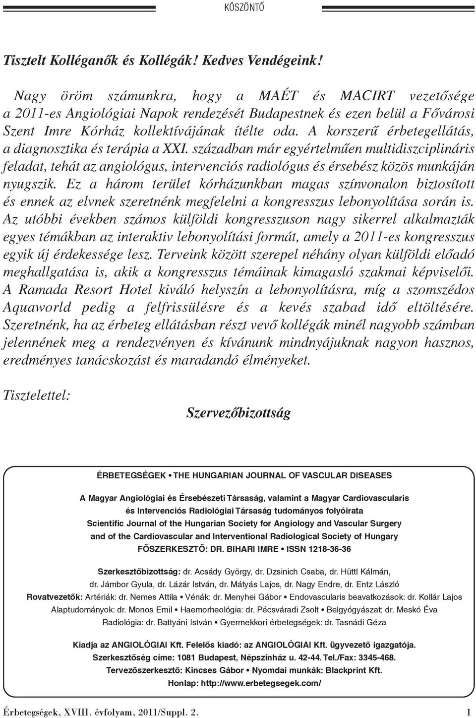 A korszerû érbetegellátás, a diagnosztika és terápia a XXI. században már egyértelmûen multidiszciplináris feladat, tehát az angiológus, intervenciós radiológus és érsebész közös munkáján nyugszik.