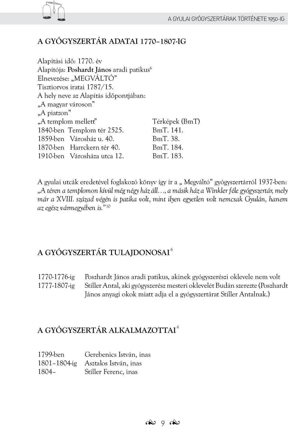 BmT. 183. A gyulai utcák eredetével foglakozó könyv így ír a Megváltó gyógyszertárról 1937-ben: A téren a templomon kívül még négy ház áll, a másik ház a Winkler féle gyógyszertár, mely már a XVIII.