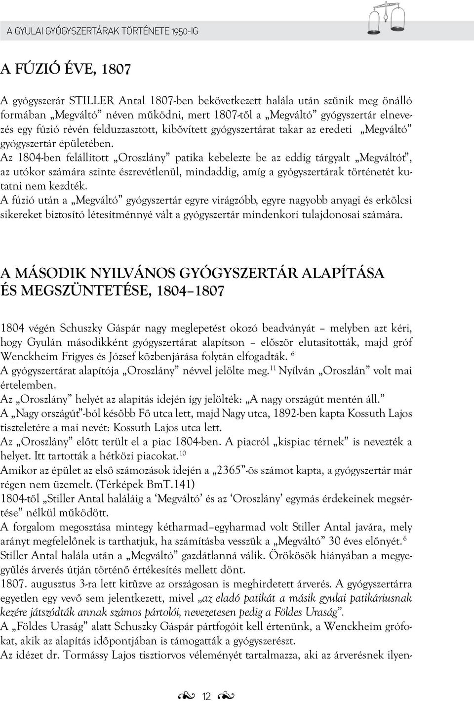 Az 1804-ben felállított Oroszlány patika kebelezte be az eddig tárgyalt Megváltót, az utókor számára szinte észrevétlenül, mindaddig, amíg a gyógyszertárak történetét kutatni nem kezdték.