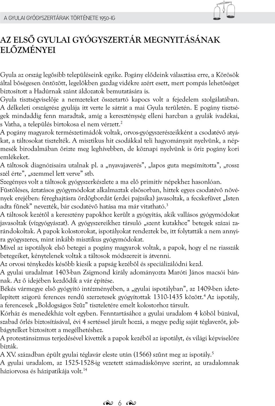 Gyula tisztségviselője a nemzeteket összetartó kapocs volt a fejedelem szolgálatában. A délkeleti országrész gyulája itt verte le sátrát a mai Gyula területén.