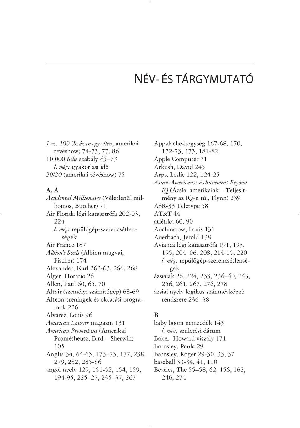 még: repülõgép-szerencsétlenségek Air France 187 Albion s Seeds (Albion magvai, Fischer) 174 Alexander, Karl 262-63, 266, 268 Alger, Horatio 26 Allen, Paul 60, 65, 70 Altair (személyi számítógép)