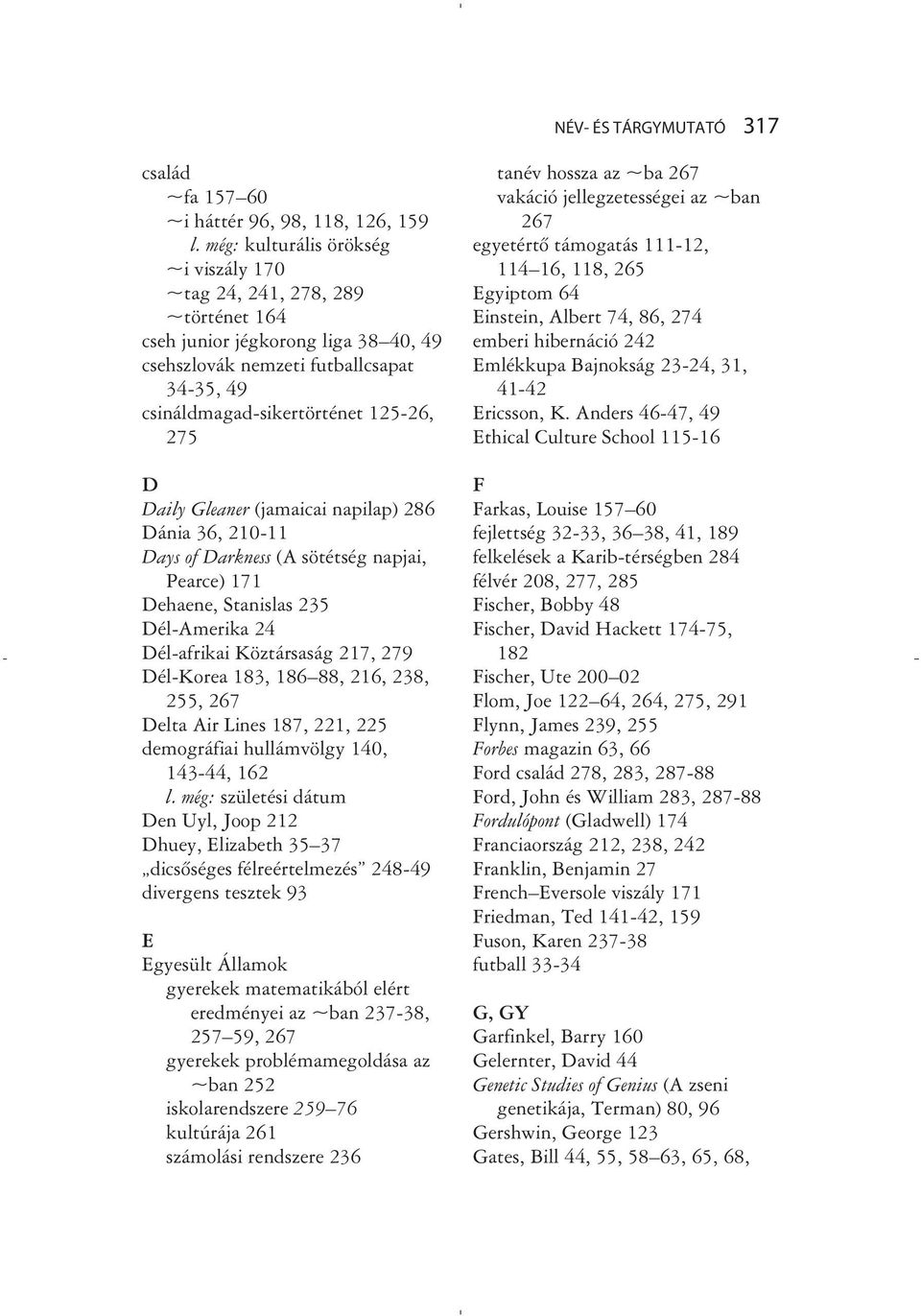 Daily Gleaner (jamaicai napilap) 286 Dánia 36, 210-11 Days of Darkness (A sötétség napjai, Pearce) 171 Dehaene, Stanislas 235 Dél-Amerika 24 Dél-afrikai Köztársaság 217, 279 Dél-Korea 183, 186 88,