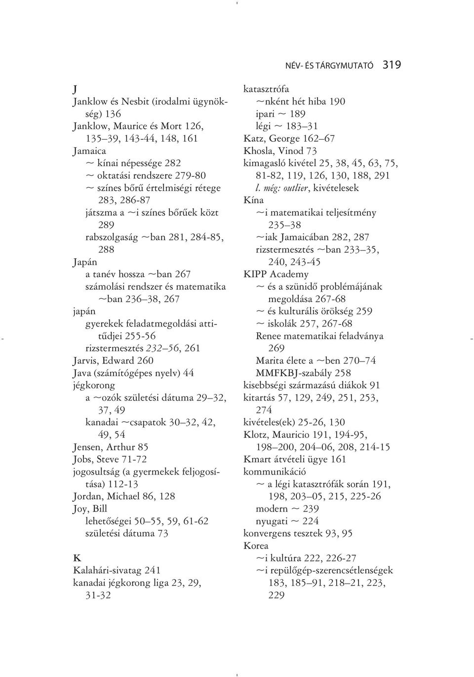 feladatmegoldási attitûdjei 255-56 rizstermesztés 232 56, 261 Jarvis, Edward 260 Java (számítógépes nyelv) 44 jégkorong a ~ozók születési dátuma 29 32, 37, 49 kanadai ~csapatok 30 32, 42, 49, 54