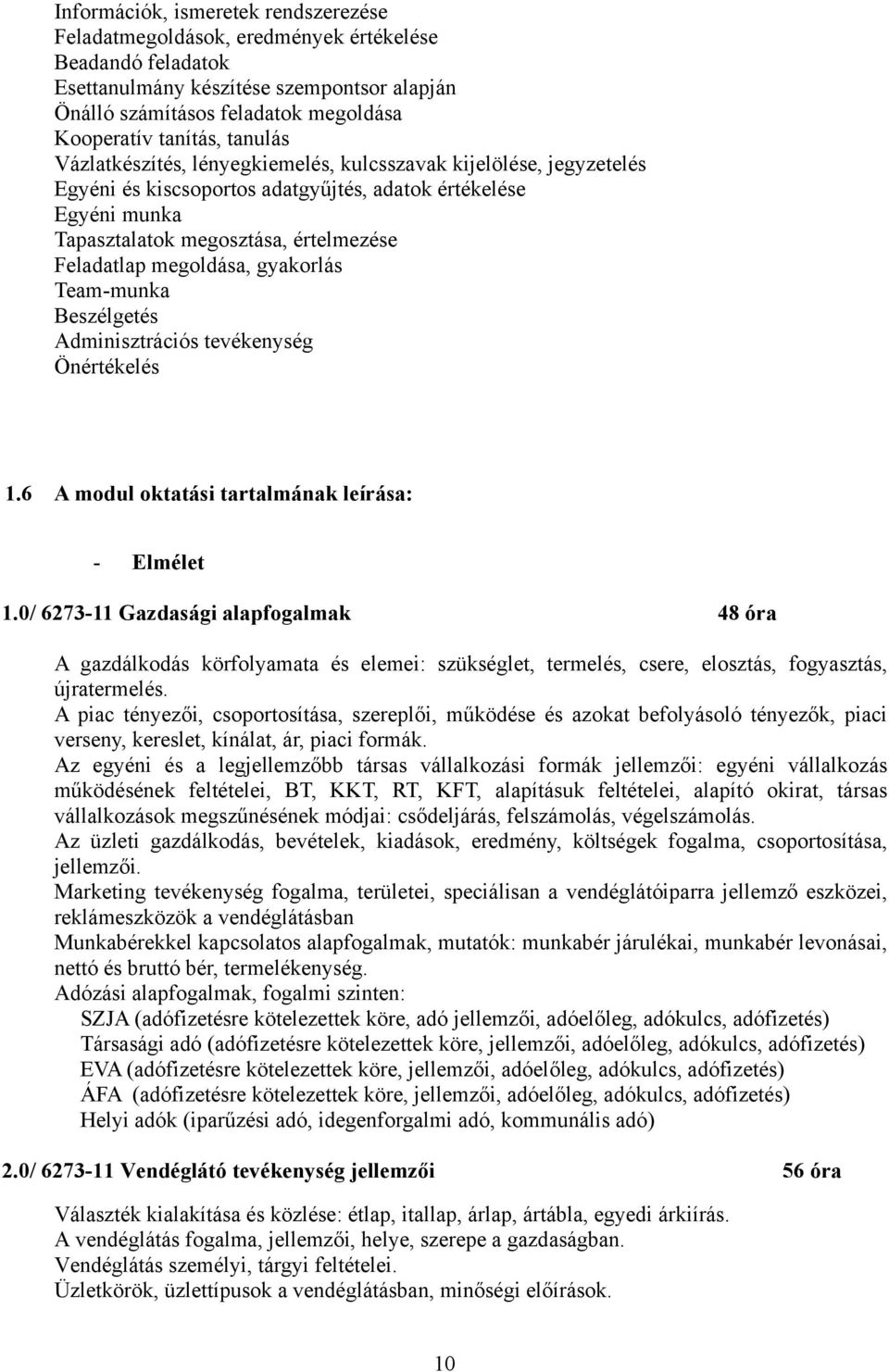 megoldása, gyakorlás Team-munka Beszélgetés Adminisztrációs tevékenység Önértékelés 1.6 A modul oktatási tartalmának leírása: - Elmélet 1.