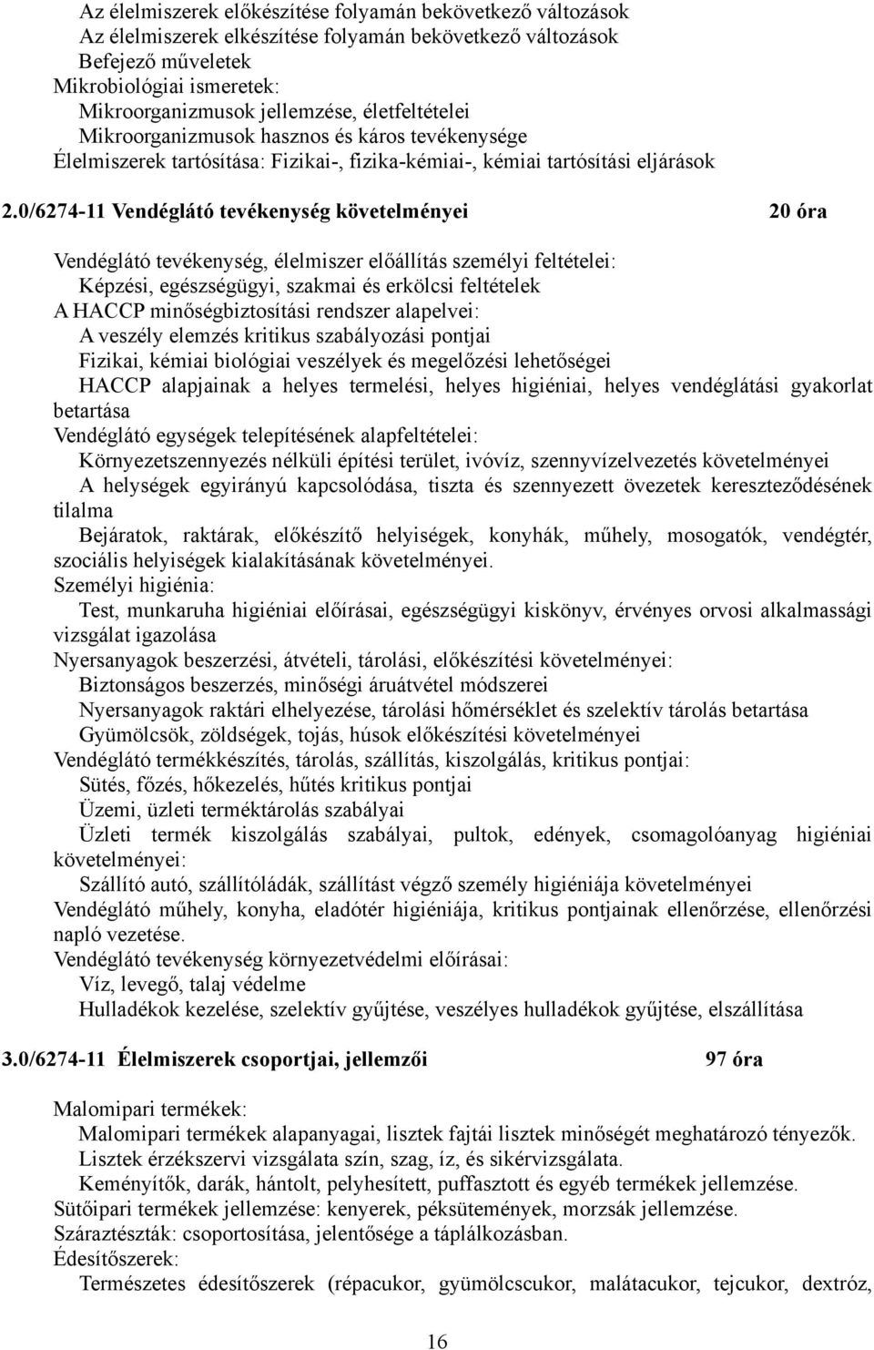 0/6274-11 Vendéglátó tevékenység követelményei 20 óra Vendéglátó tevékenység, élelmiszer előállítás személyi feltételei: Képzési, egészségügyi, szakmai és erkölcsi feltételek A HACCP