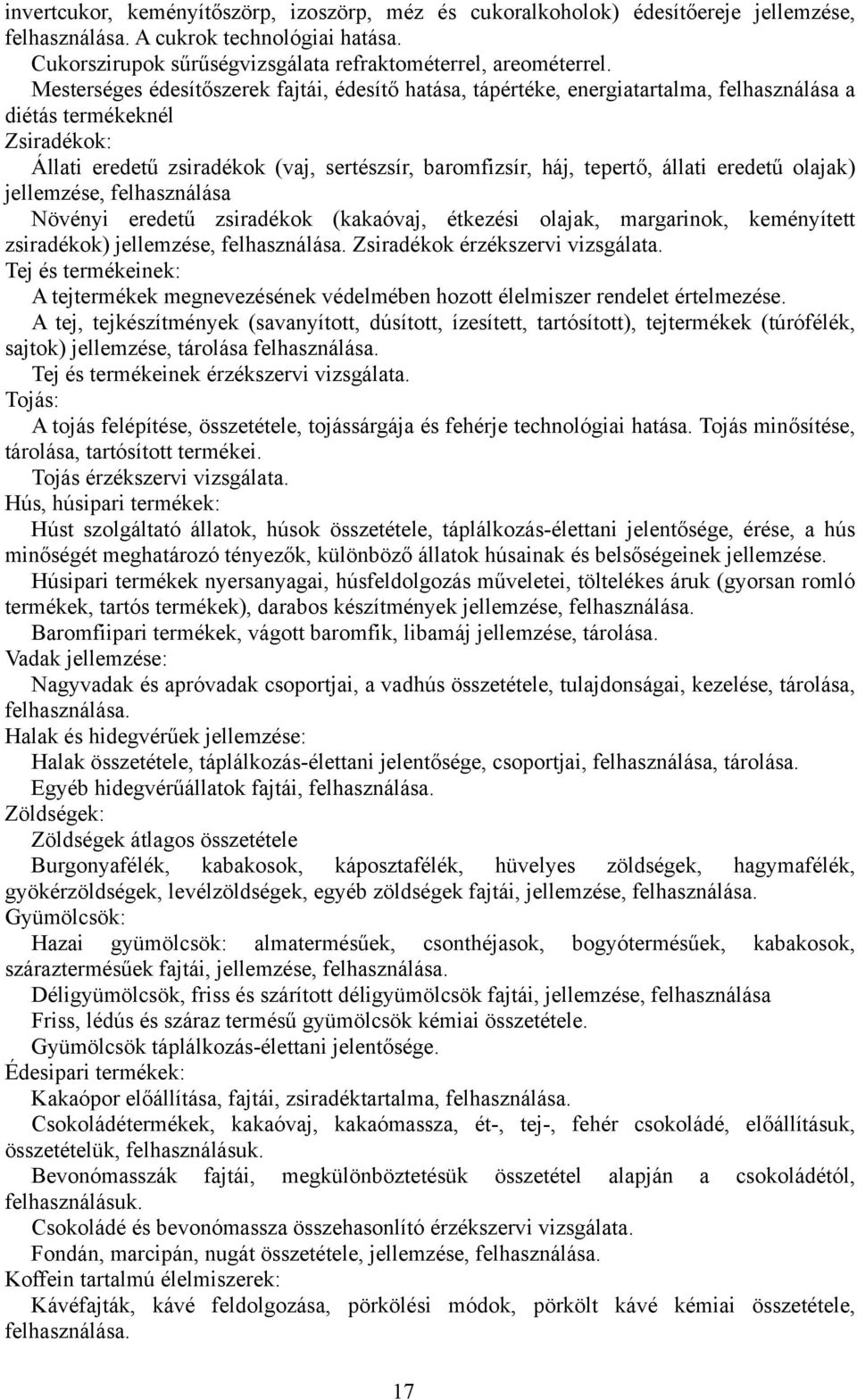 állati eredetű olajak) jellemzése, felhasználása Növényi eredetű zsiradékok (kakaóvaj, étkezési olajak, margarinok, keményített zsiradékok) jellemzése, felhasználása.