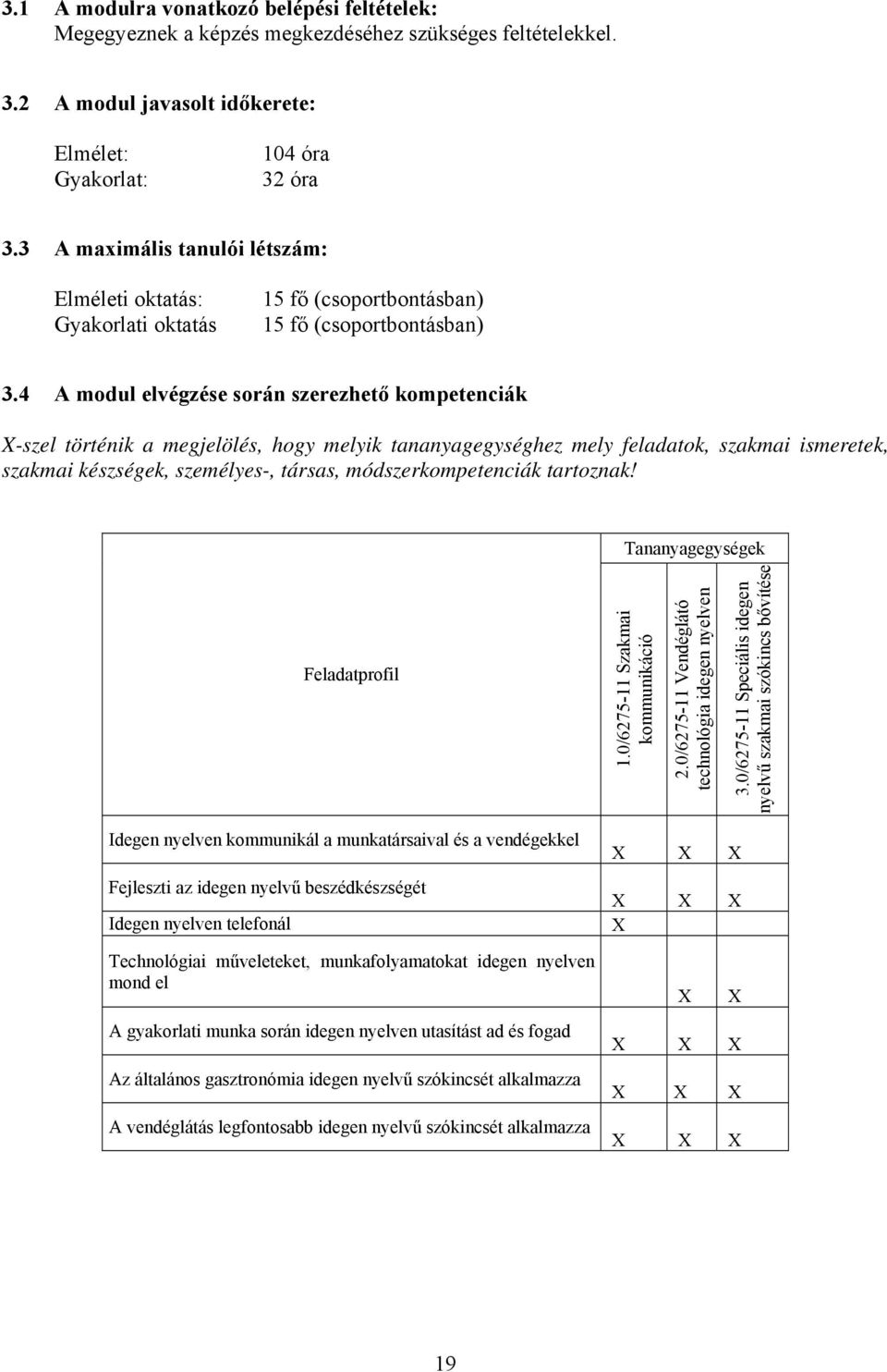 4 A modul elvégzése során szerezhető kompetenciák -szel történik a megjelölés, hogy melyik tananyagegységhez mely feladatok, szakmai ismeretek, szakmai készségek, személyes-, társas,