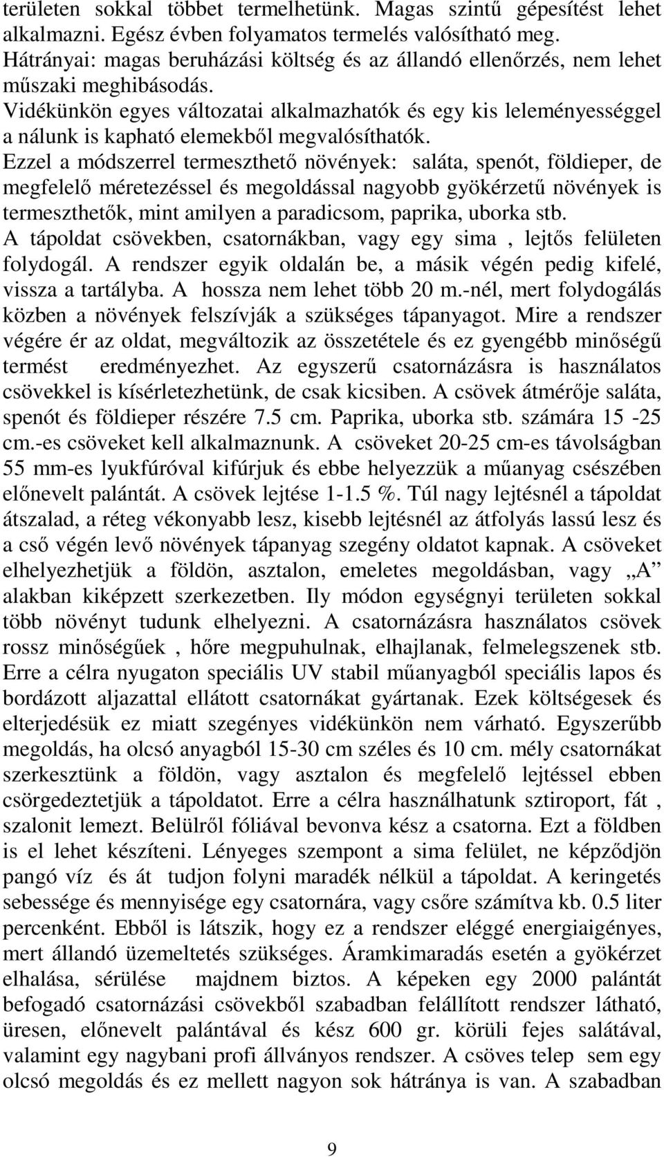 Vidékünkön egyes változatai alkalmazhatók és egy kis leleményességgel a nálunk is kapható elemekbıl megvalósíthatók.