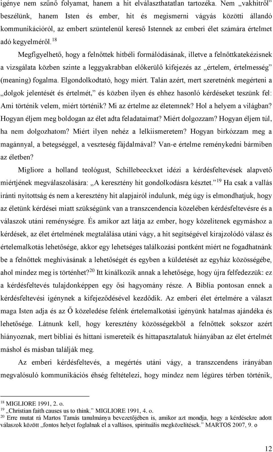 18 Megfigyelhető, hogy a felnőttek hitbéli formálódásának, illetve a felnőttkatekézisnek a vizsgálata közben szinte a leggyakrabban előkerülő kifejezés az értelem, értelmesség (meaning) fogalma.