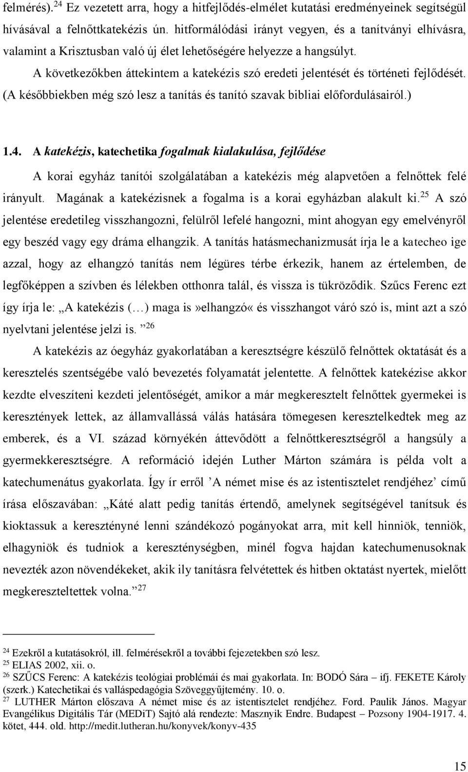 A következőkben áttekintem a katekézis szó eredeti jelentését és történeti fejlődését. (A későbbiekben még szó lesz a tanítás és tanító szavak bibliai előfordulásairól.) 1.4.