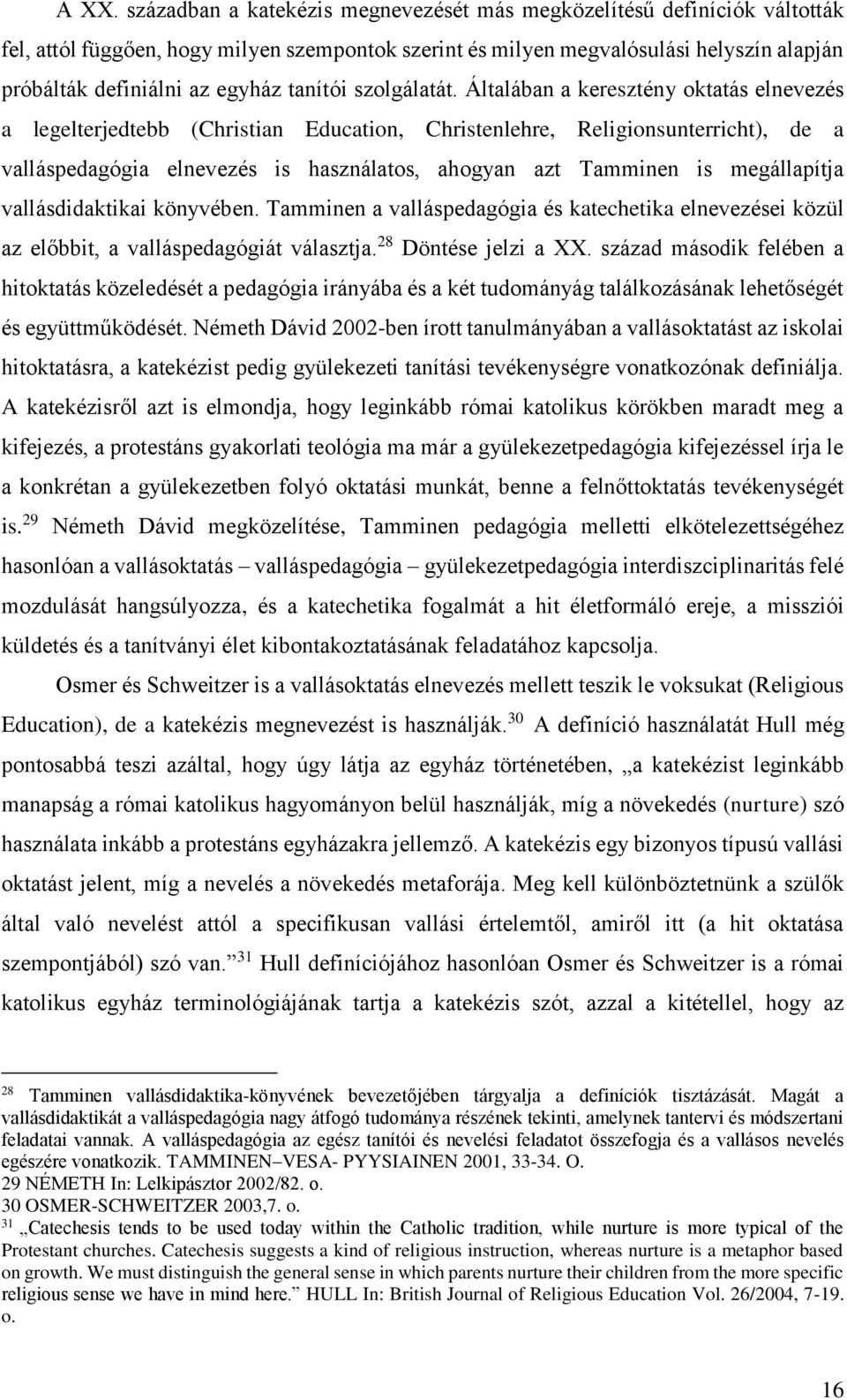 Általában a keresztény oktatás elnevezés a legelterjedtebb (Christian Education, Christenlehre, Religionsunterricht), de a valláspedagógia elnevezés is használatos, ahogyan azt Tamminen is