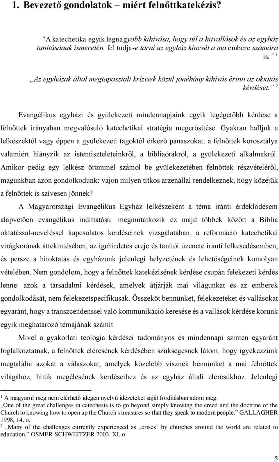 1 Az egyházak által megtapasztalt krízisek közül jónéhány kihívás érinti az oktatás kérdését.