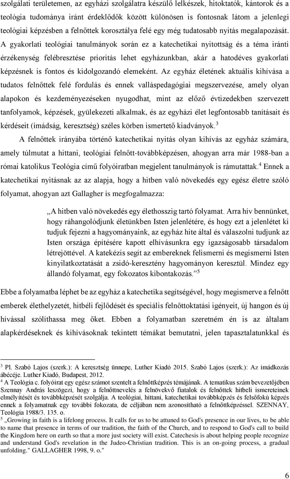 A gyakorlati teológiai tanulmányok során ez a katechetikai nyitottság és a téma iránti érzékenység felébresztése prioritás lehet egyházunkban, akár a hatodéves gyakorlati képzésnek is fontos és