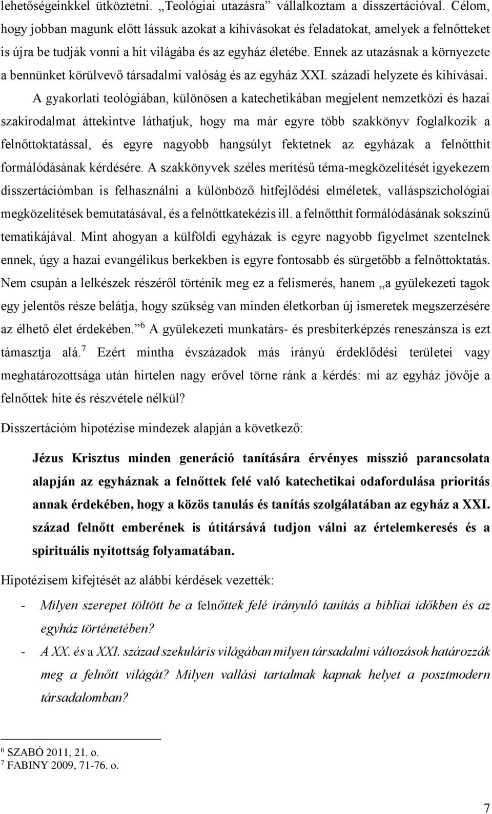 Ennek az utazásnak a környezete a bennünket körülvevő társadalmi valóság és az egyház XXI. századi helyzete és kihívásai.