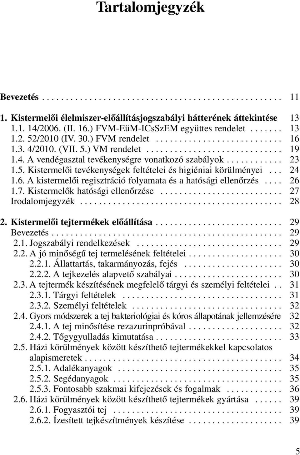 ........... 23 1.5. Kistermelôi tevékenységek feltételei és higiéniai körülményei... 24 1.6. A kistermelôi regisztráció folyamata és a hatósági ellenôrzés.... 26 1.7. Kistermelôk hatósági ellenôrzése.