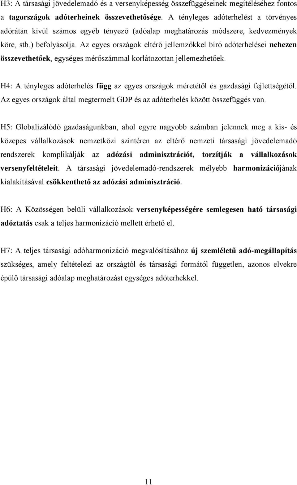 Az egyes országok eltérő jellemzőkkel bíró adóterhelései nehezen összevethetőek, egységes mérőszámmal korlátozottan jellemezhetőek.