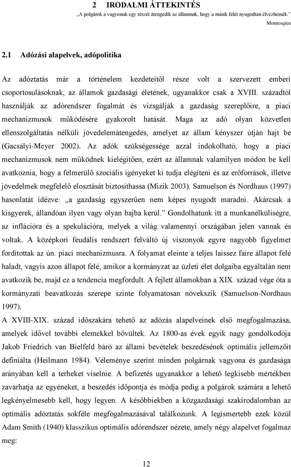 századtól használják az adórendszer fogalmát és vizsgálják a gazdaság szereplőire, a piaci mechanizmusok működésére gyakorolt hatását.