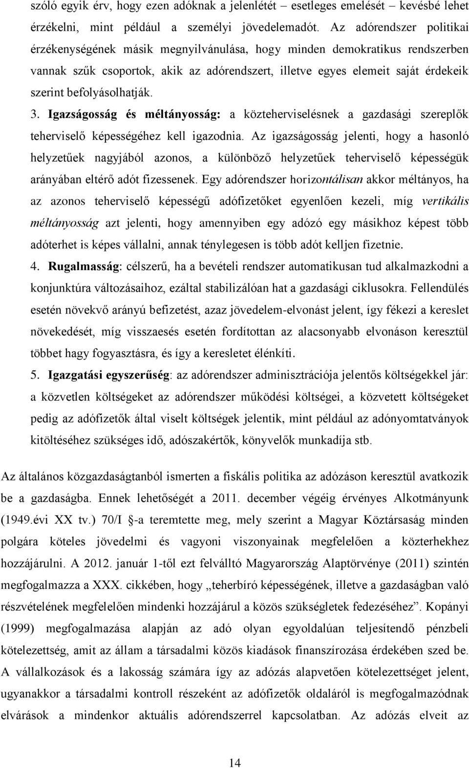 befolyásolhatják. 3. Igazságosság és méltányosság: a közteherviselésnek a gazdasági szereplők teherviselő képességéhez kell igazodnia.