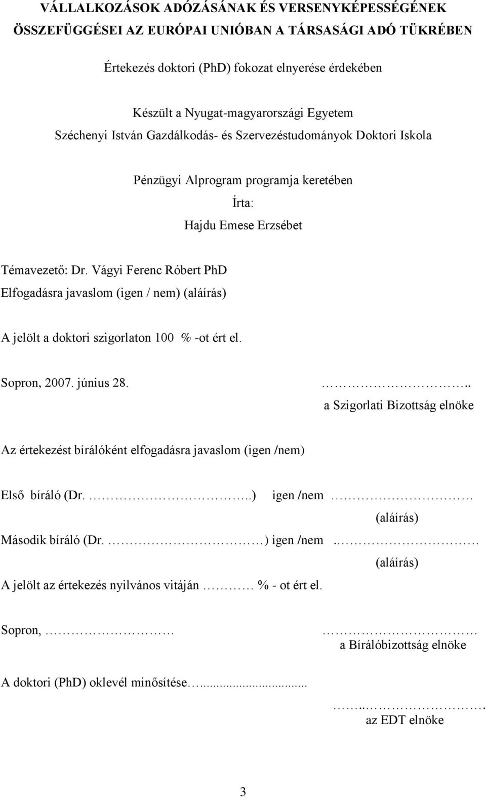 Vágyi Ferenc Róbert PhD Elfogadásra javaslom (igen / nem) (aláírás) A jelölt a doktori szigorlaton 100 % -ot ért el. Sopron, 2007. június 28.