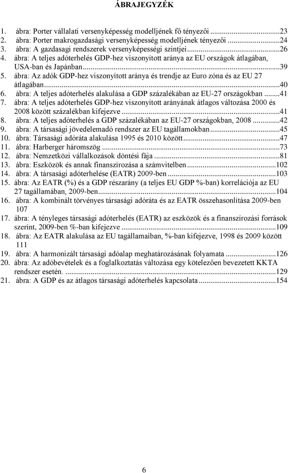 ábra: Az adók GDP-hez viszonyított aránya és trendje az Euro zóna és az EU 27 átlagában... 40 6. ábra: A teljes adóterhelés alakulása a GDP százalékában az EU-27 országokban... 41 7.