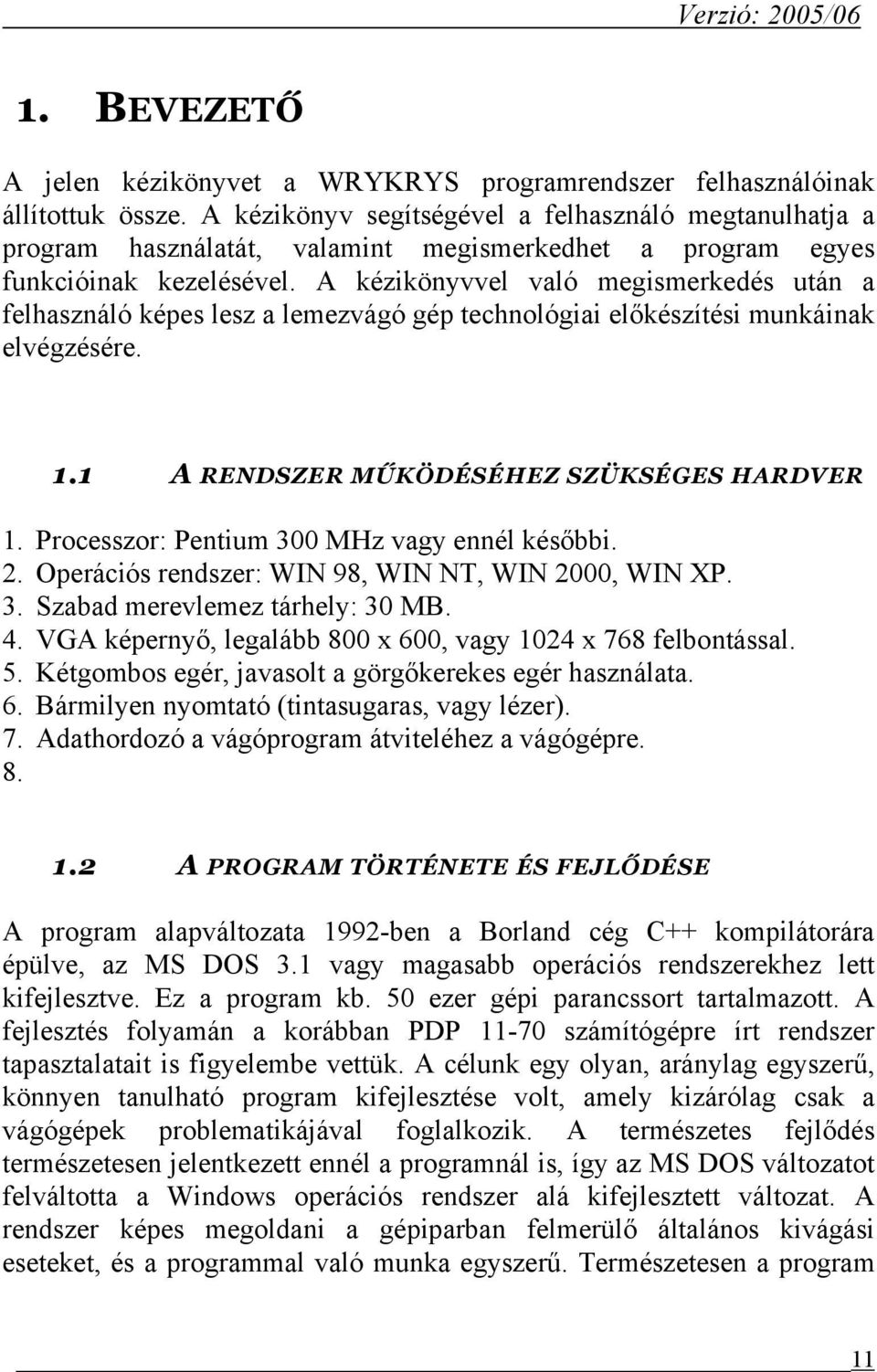 A kézikönyvvel való megismerkedés után a felhasználó képes lesz a lemezvágó gép technológiai előkészítési munkáinak elvégzésére. 1.1 A RENDSZER MŰKÖDÉSÉHEZ SZÜKSÉGES HARDVER 1.