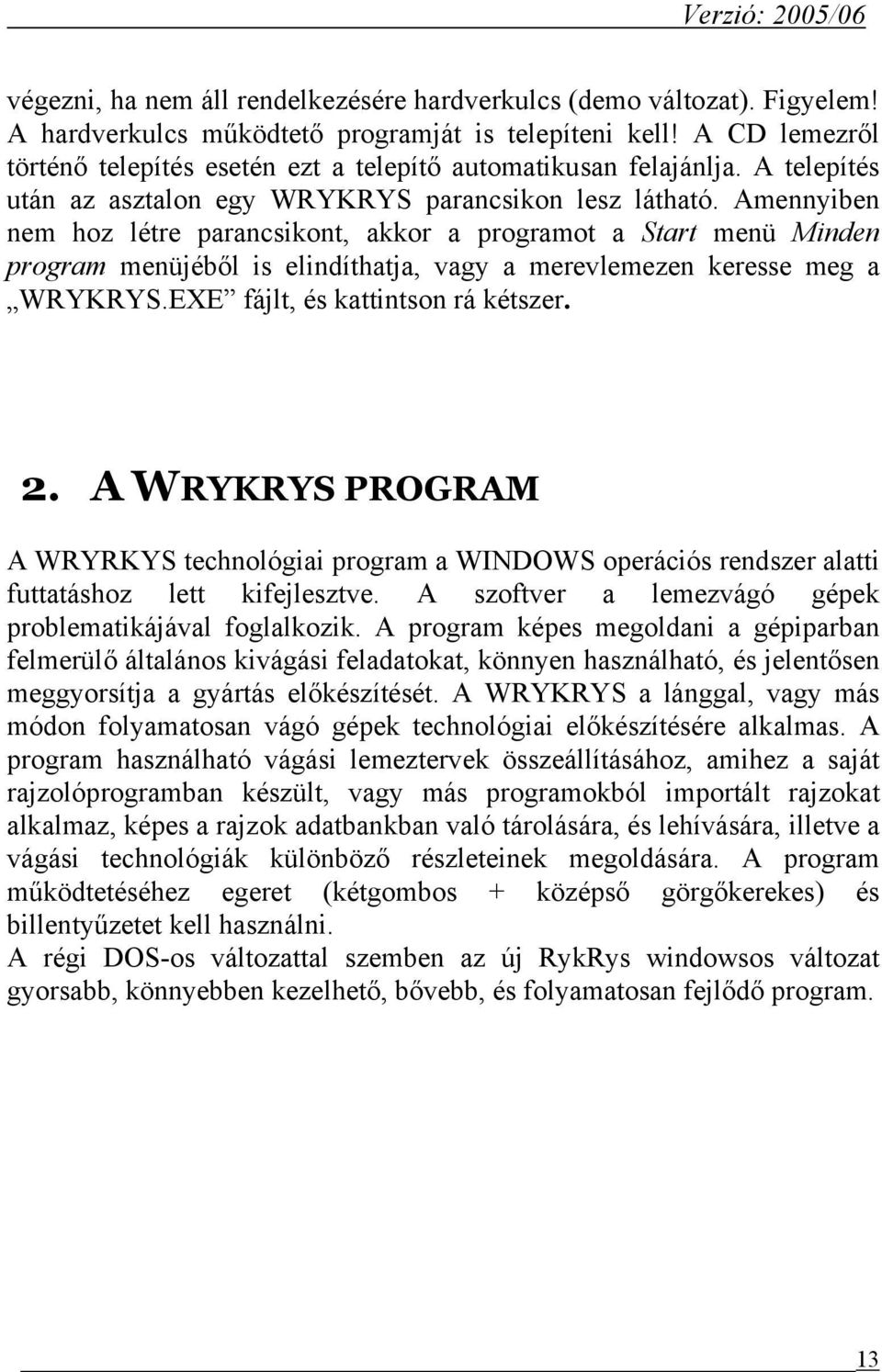 Amennyiben nem hoz létre parancsikont, akkor a programot a Start menü Minden program menüjéből is elindíthatja, vagy a merevlemezen keresse meg a WRYKRYS.EXE fájlt, és kattintson rá kétszer. 2.