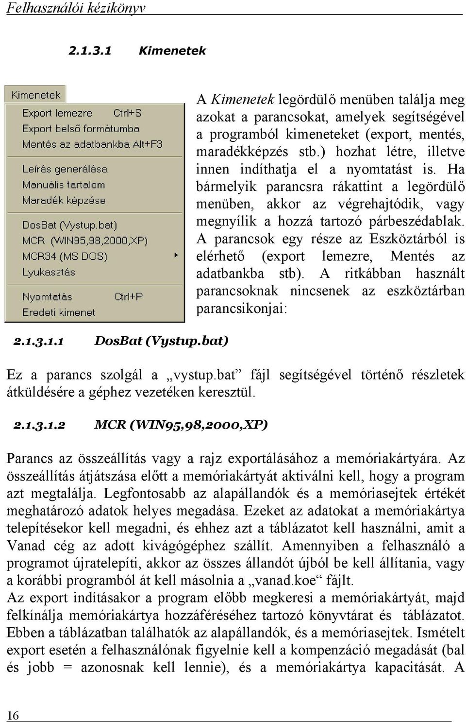 ) hozhat létre, illetve innen indíthatja el a nyomtatást is. Ha bármelyik parancsra rákattint a legördülő menüben, akkor az végrehajtódik, vagy megnyílik a hozzá tartozó párbeszédablak.