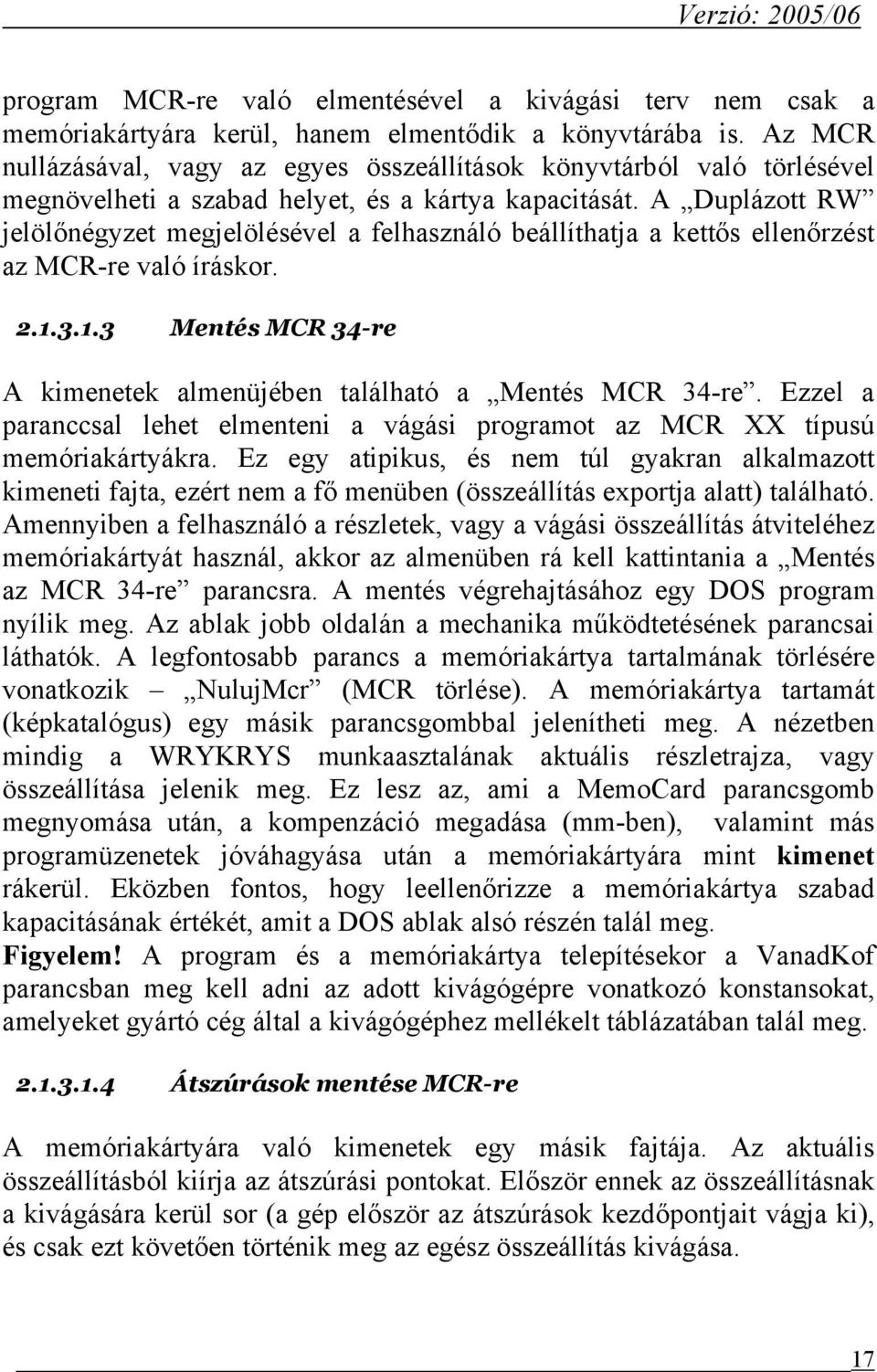 A Duplázott RW jelölőnégyzet megjelölésével a felhasználó beállíthatja a kettős ellenőrzést az MCR-re való íráskor. 2.1.3.1.3 Mentés MCR 34-re A kimenetek almenüjében található a Mentés MCR 34-re.