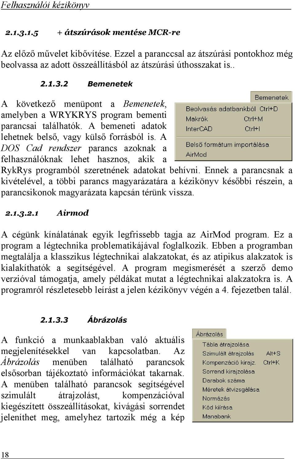 A DOS Cad rendszer parancs azoknak a felhasználóknak lehet hasznos, akik a RykRys programból szeretnének adatokat behívni.