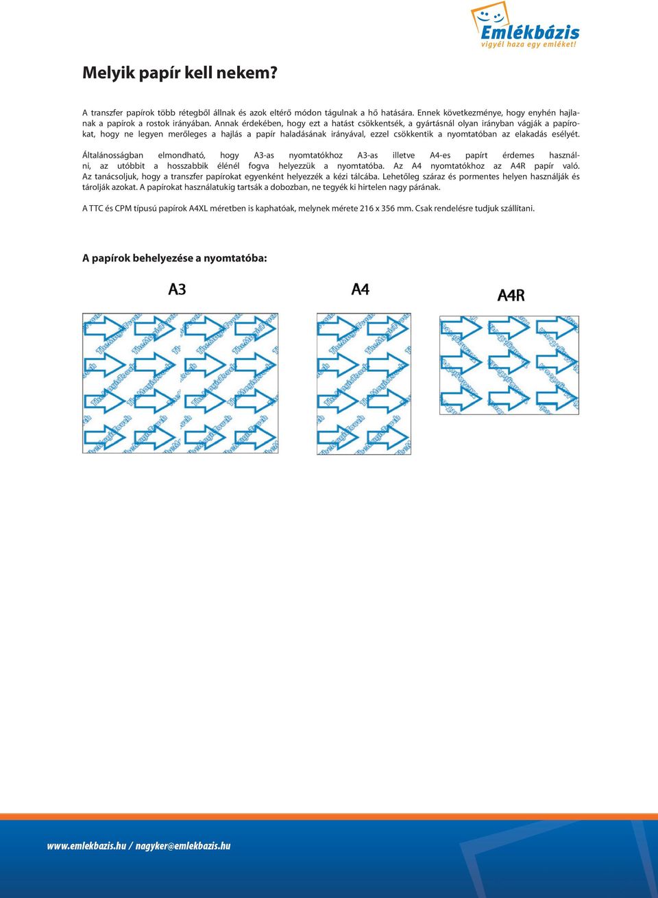 elakadás esélyét. Általánosságban elmondható, hogy A3-as nyomtatókhoz A3-as illetve A4-es papírt érdemes használni, az utóbbit a hosszabbik élénél fogva helyezzük a nyomtatóba.