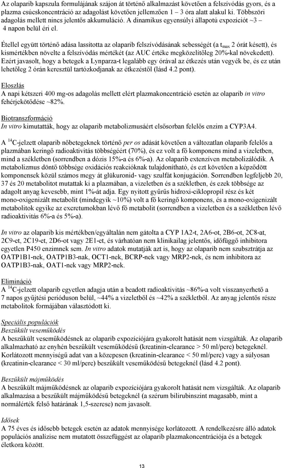 Étellel együtt történő adása lassította az olaparib felszívódásának sebességét (a t max 2 órát késett), és kismértékben növelte a felszívódás mértékét (az AUC értéke megközelítőleg 20%-kal