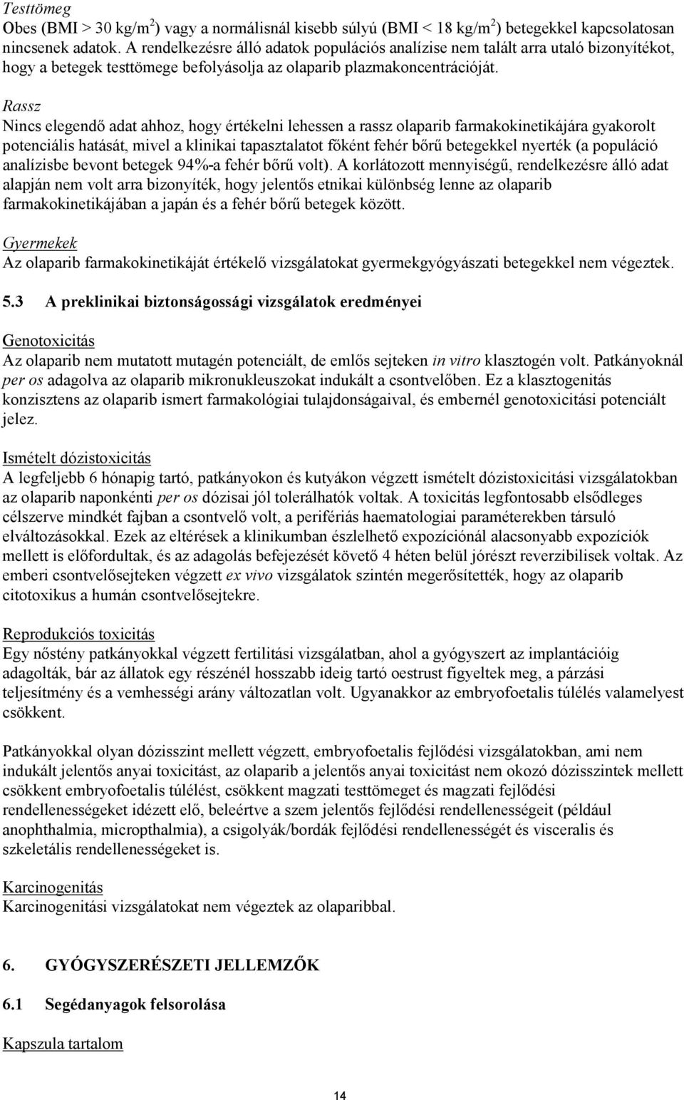 Rassz Nincs elegendő adat ahhoz, hogy értékelni lehessen a rassz olaparib farmakokinetikájára gyakorolt potenciális hatását, mivel a klinikai tapasztalatot főként fehér bőrű betegekkel nyerték (a