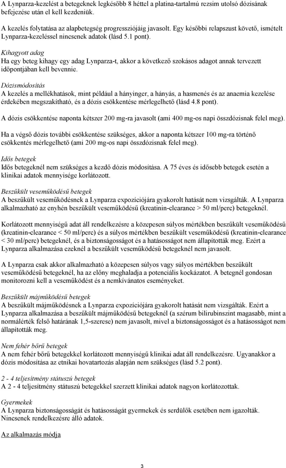 Kihagyott adag Ha egy beteg kihagy egy adag Lynparza-t, akkor a következő szokásos adagot annak tervezett időpontjában kell bevennie.