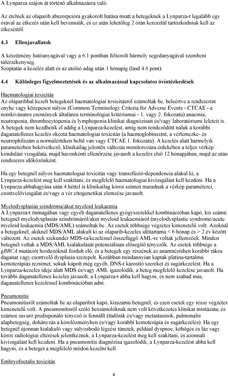 étkezéstől. 4.3 Ellenjavallatok A készítmény hatóanyagával vagy a 6.1 pontban felsorolt bármely segédanyagával szembeni túlérzékenység.